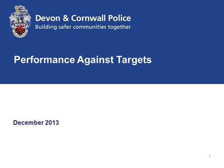 December 2013 Performance Against Targets 1. COG Lead : ACC (C&J) Trend For the 12 months to 8 December 2013 total crime has reduced by 2.7% compared.