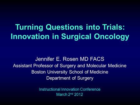 Turning Questions into Trials: Innovation in Surgical Oncology Jennifer E. Rosen MD FACS Assistant Professor of Surgery and Molecular Medicine Boston University.