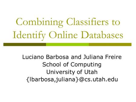 Combining Classifiers to Identify Online Databases Luciano Barbosa and Juliana Freire School of Computing University of Utah