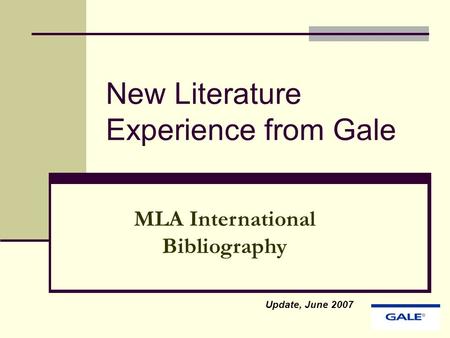 New Literature Experience from Gale Update, June 2007 MLA International Bibliography.