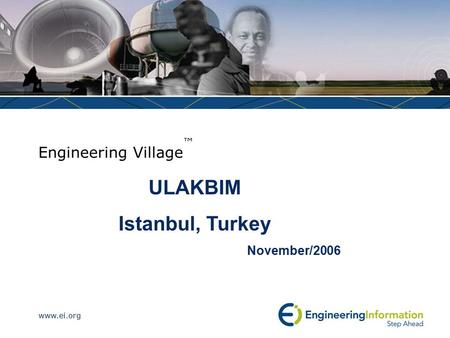 Www.ei.org Engineering Village ™ ULAKBIM Istanbul, Turkey November/2006.