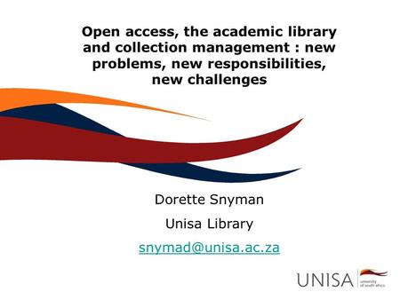 Open access, the academic library and collection management : new problems, new responsibilities, new challenges Dorette Snyman Unisa Library