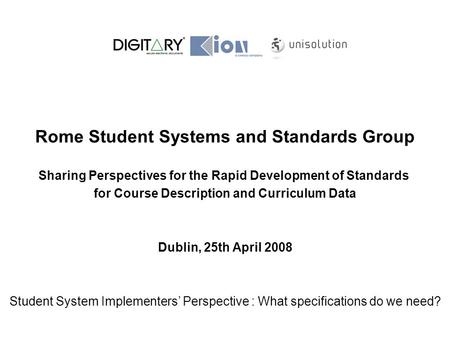 Rome Student Systems and Standards Group Sharing Perspectives for the Rapid Development of Standards for Course Description and Curriculum Data Dublin,