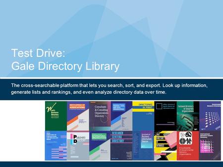 Test Drive: Gale Directory Library The cross-searchable platform that lets you search, sort, and export. Look up information, generate lists and rankings,