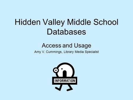 Hidden Valley Middle School Databases Access and Usage Amy V. Cummings, Library Media Specialist.