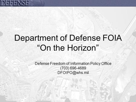Department of Defense FOIA “On the Horizon” Defense Freedom of Information Policy Office (703) 696-4689