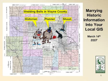 Marrying Historic Information Into Your Local GIS March 14 th 2007 1.