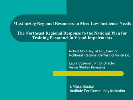 Maximizing Regional Resources to Meet Low Incidence Needs The Northeast Regional Response to the National Plan for Training Personnel in Visual Impairments.