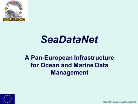 SIMORC Workshop March 2007 SeaDataNet A Pan-European Infrastructure for Ocean and Marine Data Management.