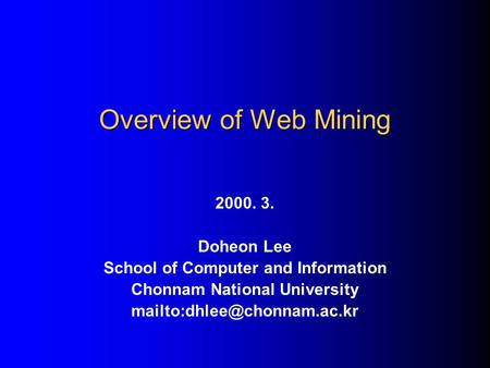 Overview of Web Mining 2000. 3. Doheon Lee School of Computer and Information Chonnam National University