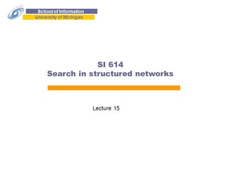 School of Information University of Michigan SI 614 Search in structured networks Lecture 15.