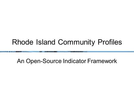 Rhode Island Community Profiles An Open-Source Indicator Framework.