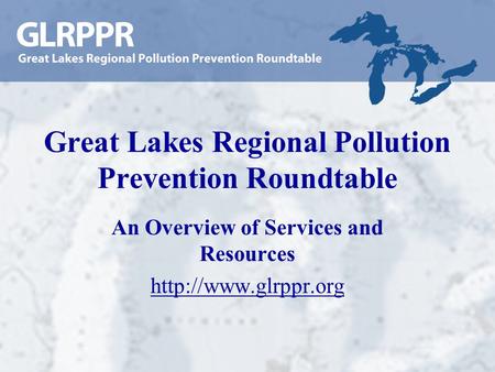 Great Lakes Regional Pollution Prevention Roundtable An Overview of Services and Resources