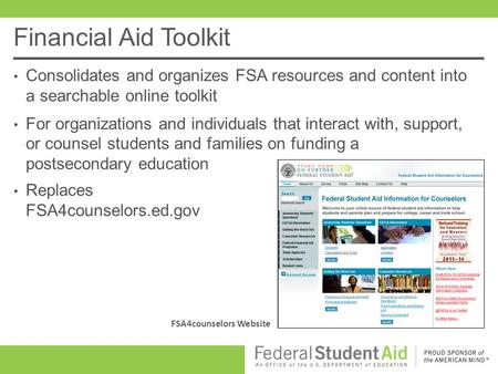 Financial Aid Toolkit Consolidates and organizes FSA resources and content into a searchable online toolkit For organizations and individuals that interact.