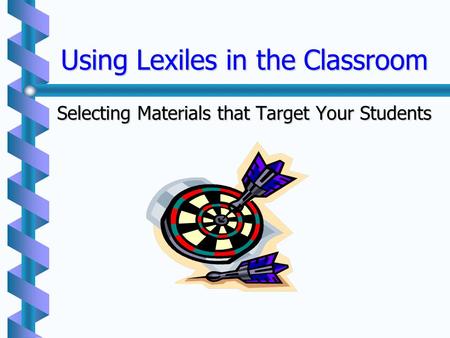 Using Lexiles in the Classroom Selecting Materials that Target Your Students.