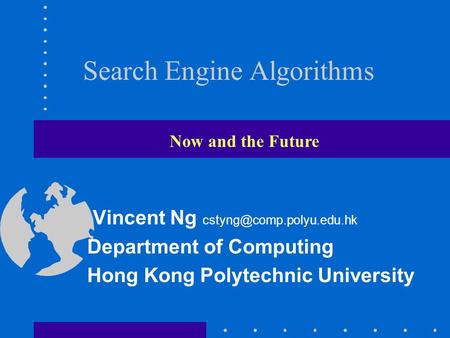Search Engine Algorithms Vincent Ng Department of Computing Hong Kong Polytechnic University Now and the Future.