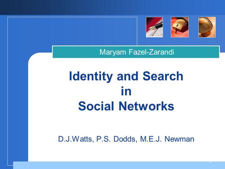 Company LOGO 1 Identity and Search in Social Networks D.J.Watts, P.S. Dodds, M.E.J. Newman Maryam Fazel-Zarandi.