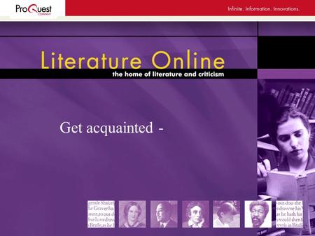 Get acquainted -. Literature Online A constantly growing and improving virtual library of English and American Literature since 1996 A premier and unchallenged.