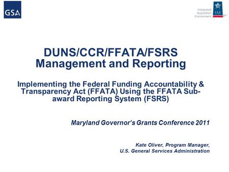 DUNS/CCR/FFATA/FSRS Management and Reporting Implementing the Federal Funding Accountability & Transparency Act (FFATA) Using the FFATA Sub-award Reporting.