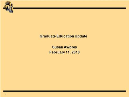 1 Graduate Education Update Susan Awbrey February 11, 2010.
