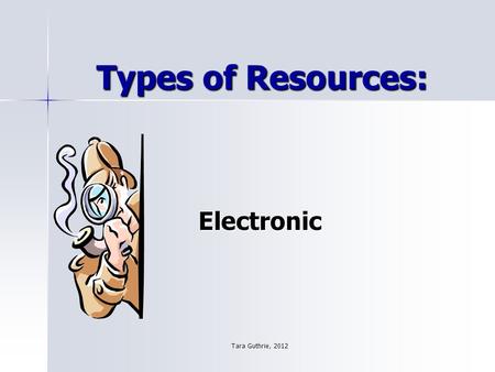 Tara Guthrie, 2012 Types of Resources: Electronic.