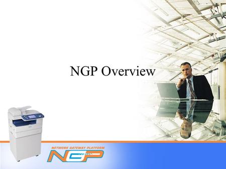 NGP Overview. Table of Contents  What is NGP?  Why segment 1 & fax-centric devices?  What functions can I perform on NGP-enabled devices?  Color scan.
