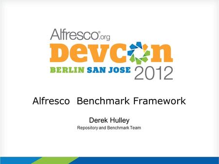 Alfresco Benchmark Framework Derek Hulley Repository and Benchmark Team.