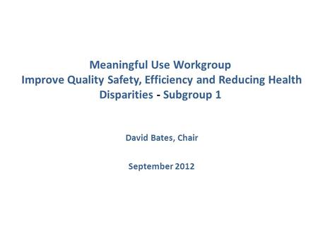 Meaningful Use Workgroup Improve Quality Safety, Efficiency and Reducing Health Disparities Subgroup 1 Meaningful Use Workgroup Improve Quality Safety,