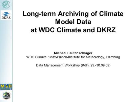 Long-term Archiving of Climate Model Data at WDC Climate and DKRZ Michael Lautenschlager WDC Climate / Max-Planck-Institute for Meteorology, Hamburg Data.