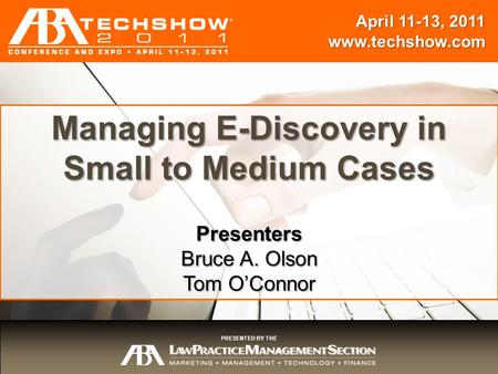 April 11-13, 2011 www.techshow.com Session Title Presenters {Name} April 11-13, 2011 www.techshow.com PRESENTED BY THE Managing E-Discovery in Small to.
