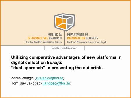 Utilizing comparative advantages of new platforms in digital collection Edicija: “dual approach” in presenting the old prints Zoran Velagić