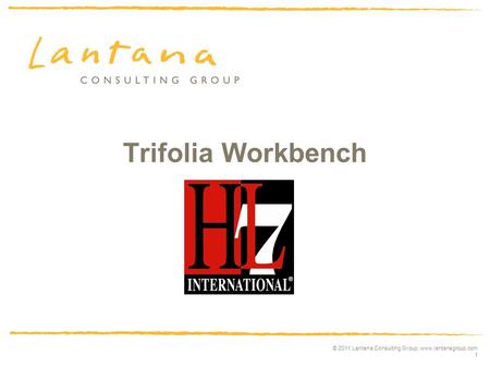 © 2011 Lantana Consulting Group, www.lantanagroup.com 1 Trifolia Workbench HL7 Release.