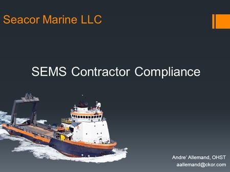 SEMS Contractor Compliance Seacor Marine LLC Andre’ Allemand, OHST