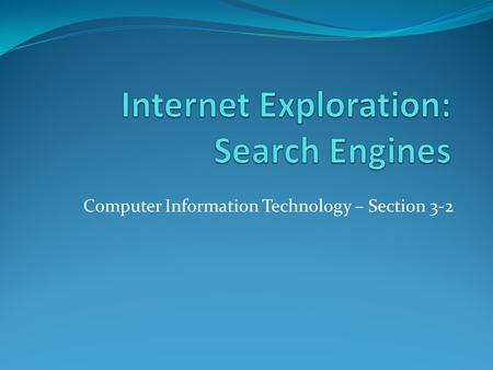 Computer Information Technology – Section 3-2. The Internet Objectives: The Student will: 1. Understand Search Engines and how they work 2. Understand.