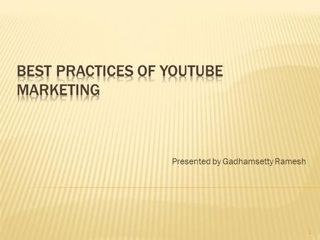 Presented by Gadhamsetty Ramesh 1.  About YouTube  Founders  Facts  YouTube Marketing  Best Practices of YouTube Marketing  YouTube Insight 2.