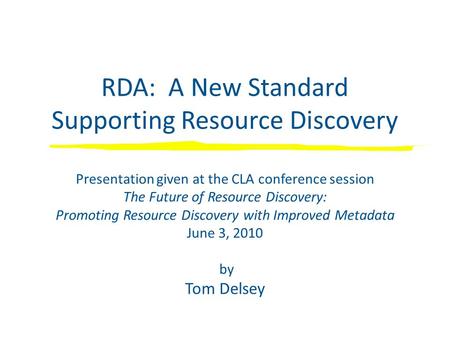 RDA: A New Standard Supporting Resource Discovery Presentation given at the CLA conference session The Future of Resource Discovery: Promoting Resource.
