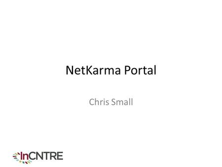 NetKarma Portal Chris Small. Portal Goals Make it much easier for experimenters to capture provenance data with experiment Integrate with: – Measurement.