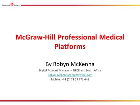 McGraw-Hill Professional Medical Platforms By Robyn McKenna Digital Account Manager – NECE and South Africa Mobile: +44 (0)