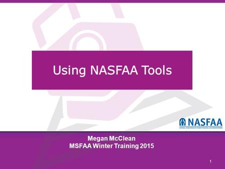 1 Megan McClean MSFAA Winter Training 2015. © 2014 NASFAA2 Tools developed to help you improve administration and compliance include: Analysis of new.