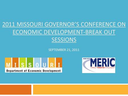 2011 MISSOURI GOVERNOR’S CONFERENCE ON ECONOMIC DEVELOPMENT-BREAK OUT SESSIONS SEPTEMBER 21, 2011.