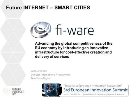Jose Jimenez Director. International Programmes Telefónica Digital Future INTERNET – SMART CITIES Advancing the global competitiveness of the EU economy.