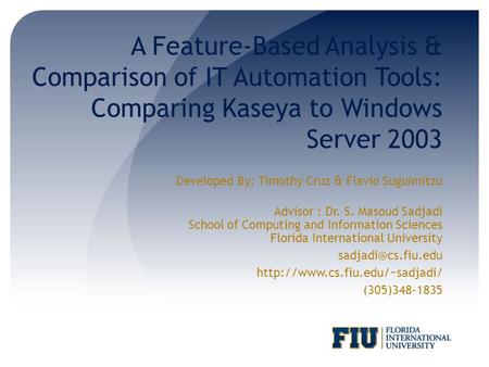 A Feature-Based Analysis & Comparison of IT Automation Tools: Comparing Kaseya to Windows Server 2003 Developed By: Timothy Cruz & Flavio Suguimitzu Advisor.