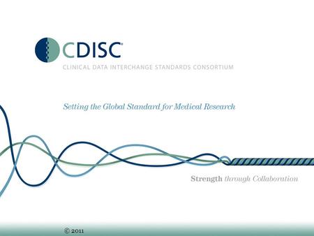 © 2011. CDISC: Global Approach To Accelerating Medical Research.