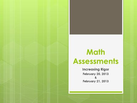Math Assessments Increasing Rigor February 20, 2013 & February 21, 2013.