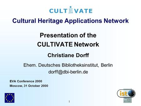 1 Cultural Heritage Applications Network Presentation of the CULTIVATE Network Christiane Dorff Ehem. Deutsches Bibliotheksinstitut, Berlin