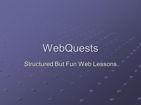 WebQuests Structured But Fun Web Lessons. Definition “An inquiry-oriented activity in which some or all of the information that learners interact with.