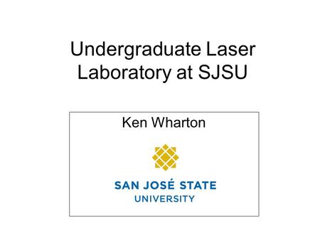Undergraduate Laser Laboratory at SJSU Ken Wharton.