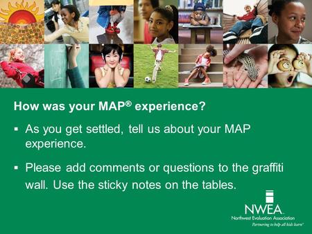 How was your MAP ® experience?  As you get settled, tell us about your MAP experience.  Please add comments or questions to the graffiti wall. Use the.