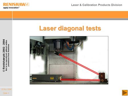 22-Nov-2004 © Renishaw plc 2002 - 2004 Not to be reproduced without written permission from Renishaw Laser & Calibration Products Division Slide 1 Laser.