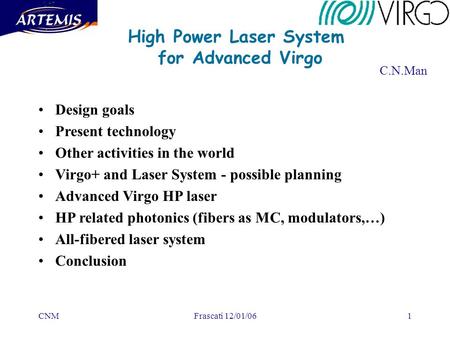 CNMFrascati 12/01/061 High Power Laser System for Advanced Virgo C.N.Man Design goals Present technology Other activities in the world Virgo+ and Laser.